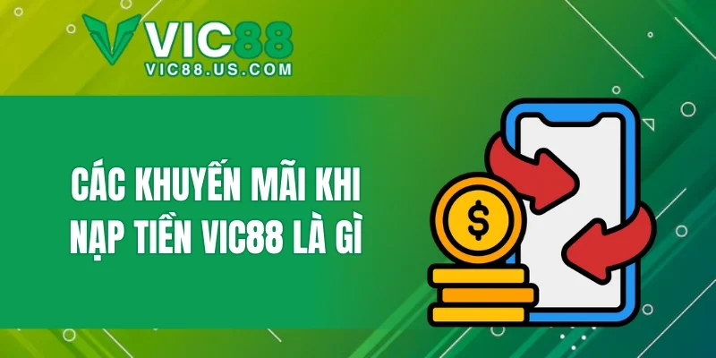 Các khuyến mãi khi nạp tiền VIC88 là gì