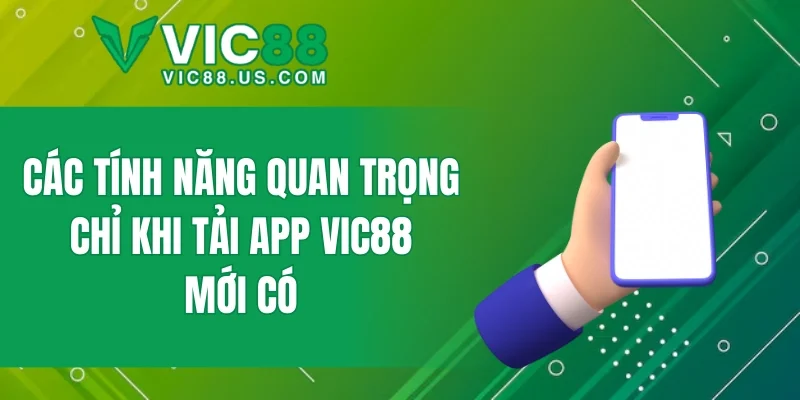 Các tính năng quan trọng chỉ khi tải app VIC88 mới có