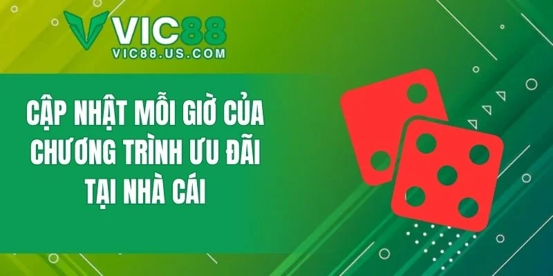 Cập nhật mỗi giờ của chương trình ưu đãi tại nhà cái