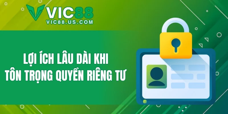Lợi ích lâu dài khi tôn trọng quyền riêng tư