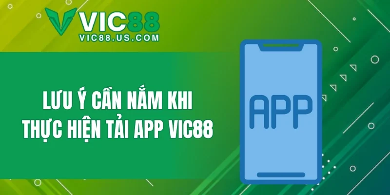 Lưu ý cần nắm khi thực hiện tải app VIC88