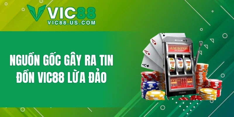 Nguồn gốc gây ra tin đồn VIC88 lừa đảo