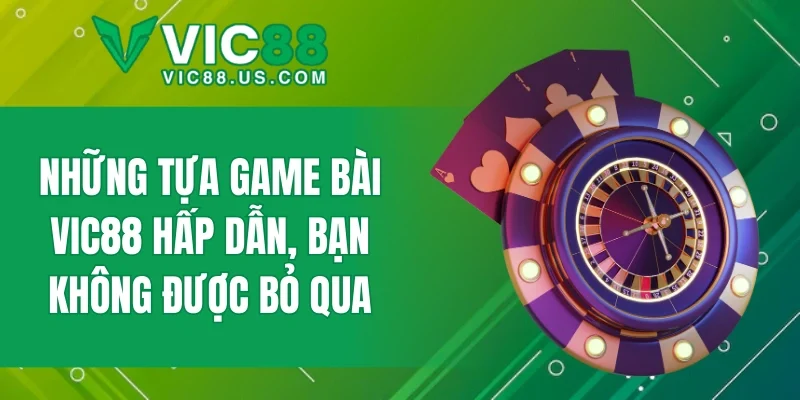 Những tựa game bài VIC88 hấp dẫn, bạn không được bỏ qua