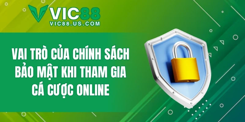 Vai trò của chính sách bảo mật khi tham gia cá cược online