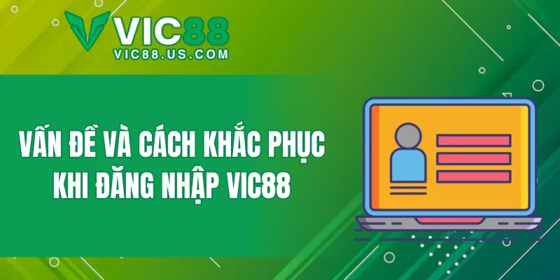 Vấn đề và cách khắc phục khi đăng nhập VIC88
